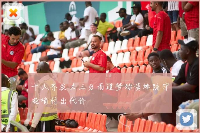 十人齐发力三分雨追梦称黄蜂防守花哨付出代价