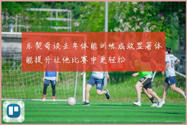 东契奇谈去年体能训练成效显著体能提升让他比赛中更轻松