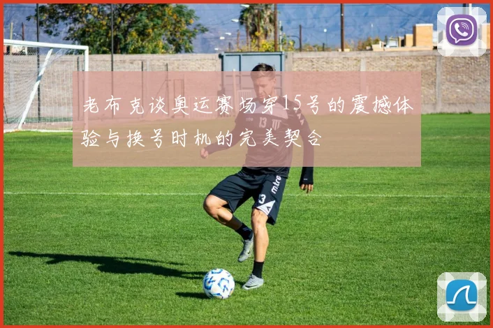 老布克谈奥运赛场穿15号的震撼体验与换号时机的完美契合